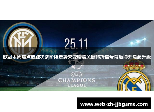 欧冠本周焦点追踪决战阶段走势突变暗藏关键转折信号背后博弈悬念升级 欧冠本周焦点追踪决战阶段走势突变暗藏关键转折信号背后博弈悬念升级