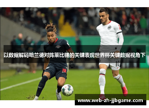 以数据解码哈兰德对阵莱比锡的关键表现世界杯关键数据视角下 以数据解码哈兰德对阵莱比锡的关键表现世界杯关键数据视角下