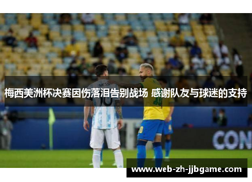 梅西美洲杯决赛因伤落泪告别战场 感谢队友与球迷的支持 梅西美洲杯决赛因伤落泪告别战场 感谢队友与球迷的支持