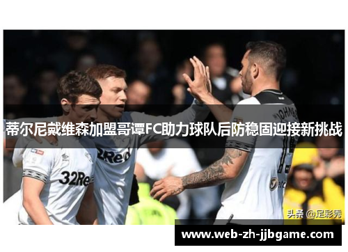 蒂尔尼戴维森加盟哥谭FC助力球队后防稳固迎接新挑战 蒂尔尼戴维森加盟哥谭FC助力球队后防稳固迎接新挑战