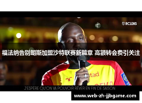 福法纳告别朗斯加盟沙特联赛新篇章 高额转会费引关注
