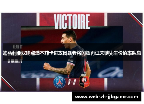 迪马利亚双响点燃本菲卡进攻风暴老将闪耀再证关键先生价值率队赢 迪马利亚双响点燃本菲卡进攻风暴老将闪耀再证关键先生价值率队赢