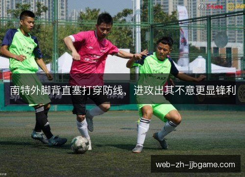 南特外脚背直塞打穿防线，进攻出其不意更显锋利