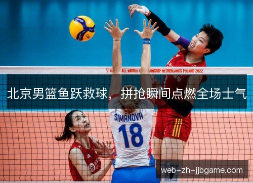 北京男篮鱼跃救球，拼抢瞬间点燃全场士气